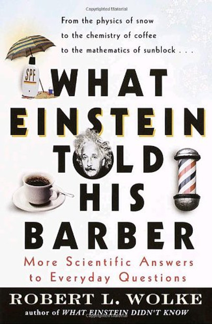 What Einstein Told His Barber: More Scientific Answers to Everyday Questions