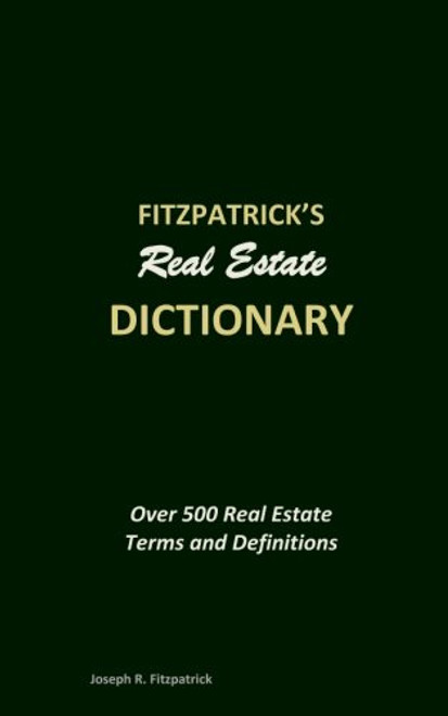 Fitzpatrick's Real Estate Dictionary: Over 500 Real Estate Terms and Definitions