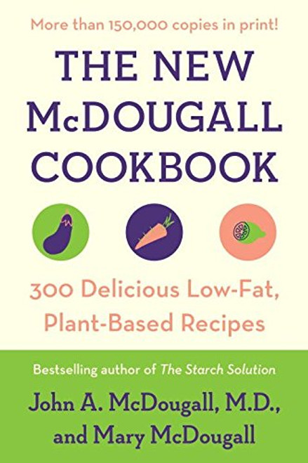 The New McDougall Cookbook: 300 Delicious Low-Fat, Plant-Based Recipes