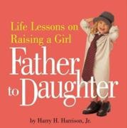 Father to Daughter: Life Lessons on Raising a Girl