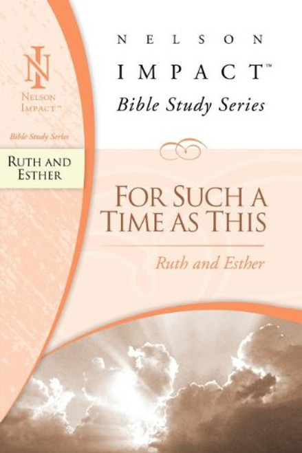 Ruth and Esther: Nelson Impact Bible Study Guide Series (For Such A Time As This)