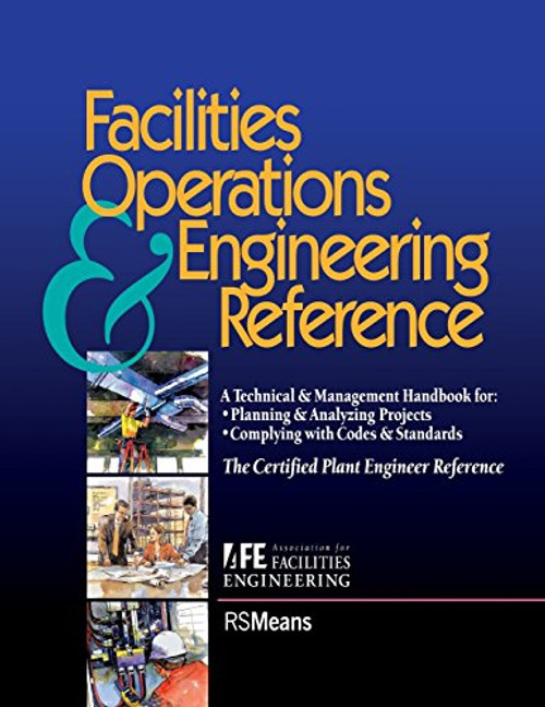 Facilities Operations & Engineering Reference: A Technical & Management Handbook for Planning & Analyzing Projects, Complying With Codes & Standards
