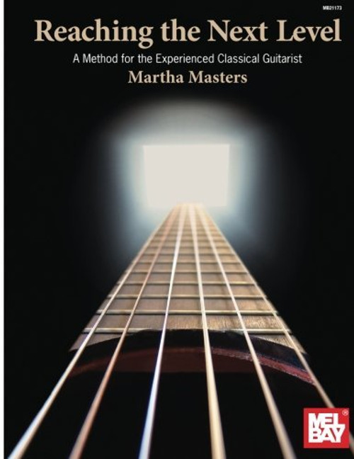 Reaching The Next Level A Method for the Experienced Classical Guitarist (Mel Bay Presents)