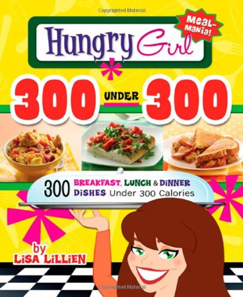 Hungry Girl 300 Under 300: 300 Breakfast, Lunch & Dinner Dishes Under 300 Calories