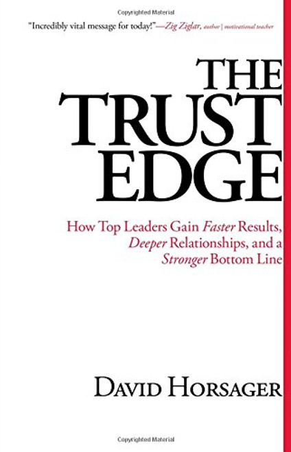 The Trust Edge: How Top Leaders Gain Faster Results, Deeper Relationships, and a Stronger Bottom Line