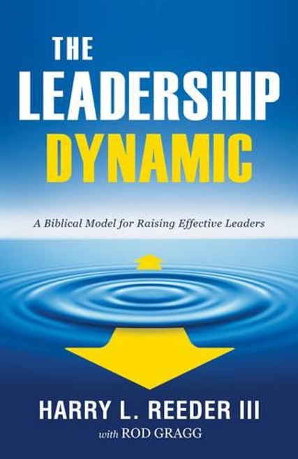 The Leadership Dynamic: A Biblical Model for Raising Effective Leaders