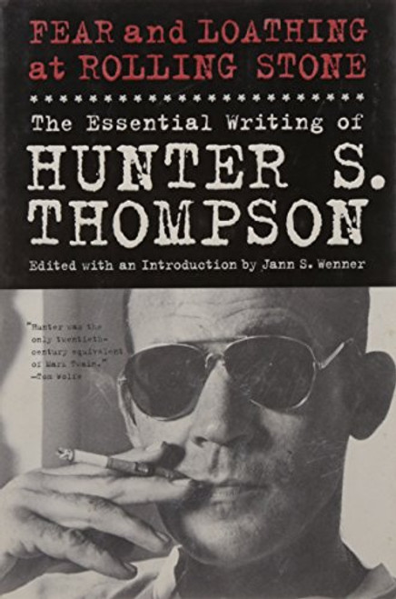 Fear and Loathing at Rolling Stone: The Essential Writing of Hunter S. Thompson