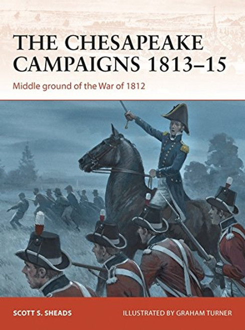 The Chesapeake Campaigns 181315: Middle ground of the War of 1812