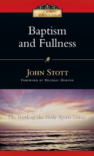 Baptism And Fullness: The Work of the Holy Spirit Today (IVP Classics)