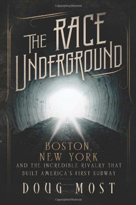 The Race Underground: Boston, New York, and the Incredible Rivalry That Built Americas First Subway