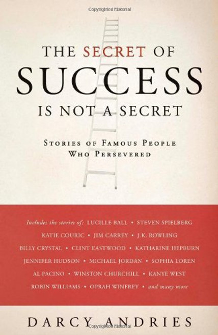 The Secret of Success is Not a Secret: Stories of Famous People Who Persevered