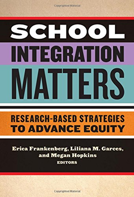 School Integration Matters: Research-Based Strategies to Advance Equity (Multicultural Education)