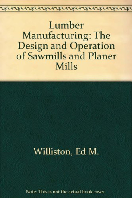 Lumber Manufacturing: The Design and Operation of Sawmills and Planer Mills