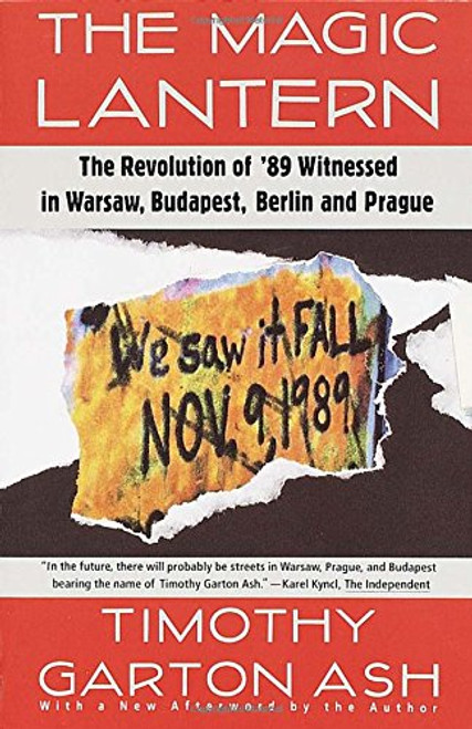 The Magic Lantern: The Revolution of '89 Witnessed in Warsaw, Budapest, Berlin, and Prague