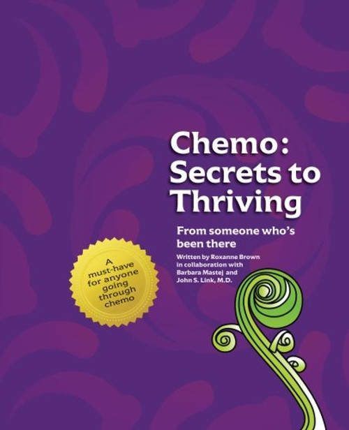 Chemo: Secrets to Thriving: From someone whos been there.
