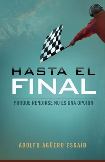 Hasta el final: Porque rendirse no es una opcin (Spanish Edition)