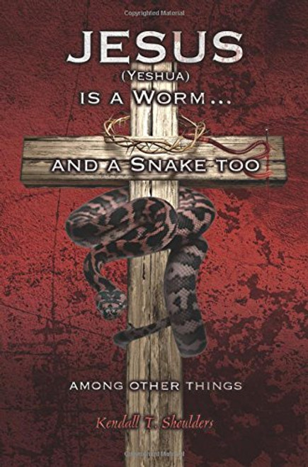 Jesus (Yeshua) is a Worm...and a Snake Too, Among Other Things