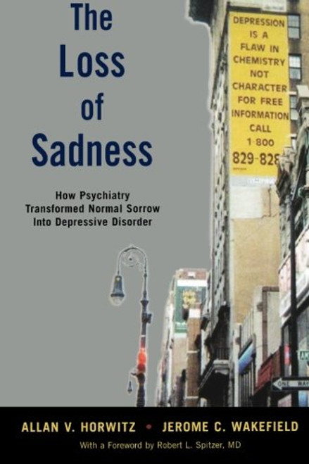 The Loss of Sadness: How Psychiatry Transformed Normal Sorrow into Depressive Disorder