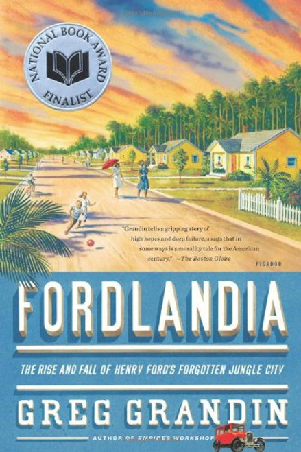 Fordlandia: The Rise and Fall of Henry Ford's Forgotten Jungle City