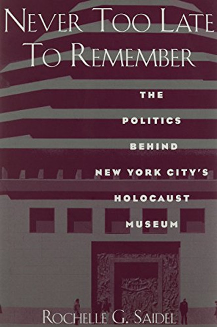 Never Too Late to Remember: The Politics Behind New York City's Holocaust Museum (New Perspectives : Jewish Life and Thought)