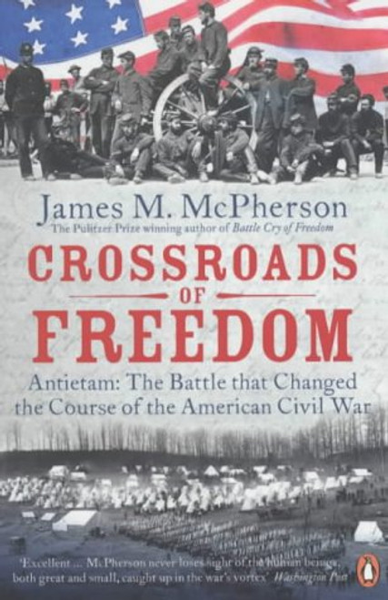 Crossroads of Freedom : Antietam: The Battle That Changed the Course of the American Civil War