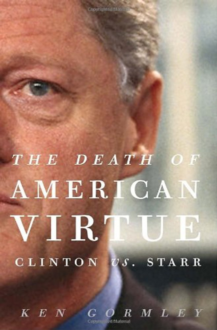 The Death of American Virtue: Clinton vs. Starr