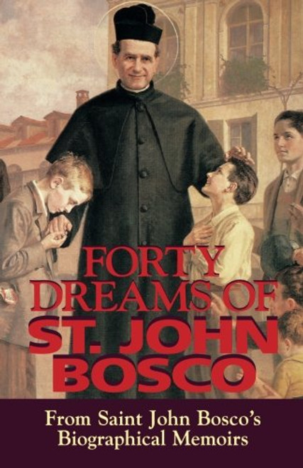 Forty Dreams Of St. John Bosco: From St. John Bosco's Biographical Memoirs