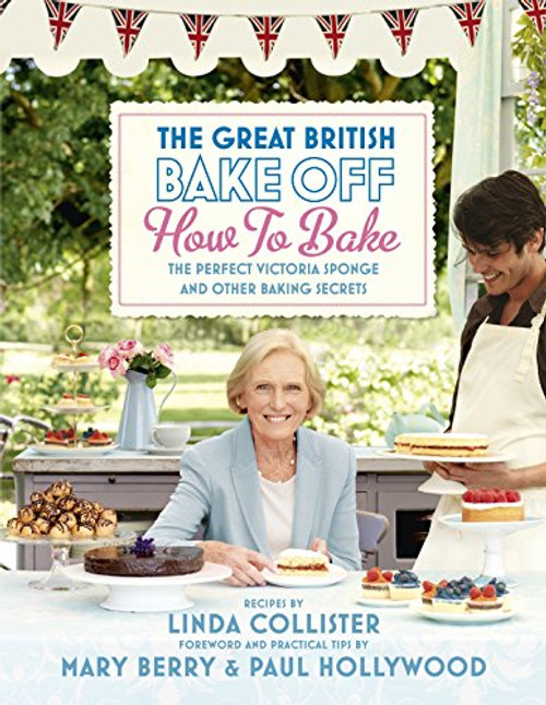 The Great British Bake Off: How to Bake: The Perfect Victoria Sponge and Other Baking Secrets