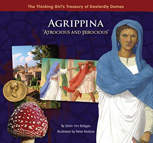 Agrippina Atrocious and Ferocious (The Thinking Girl's Treasury of Dastardly Dames)