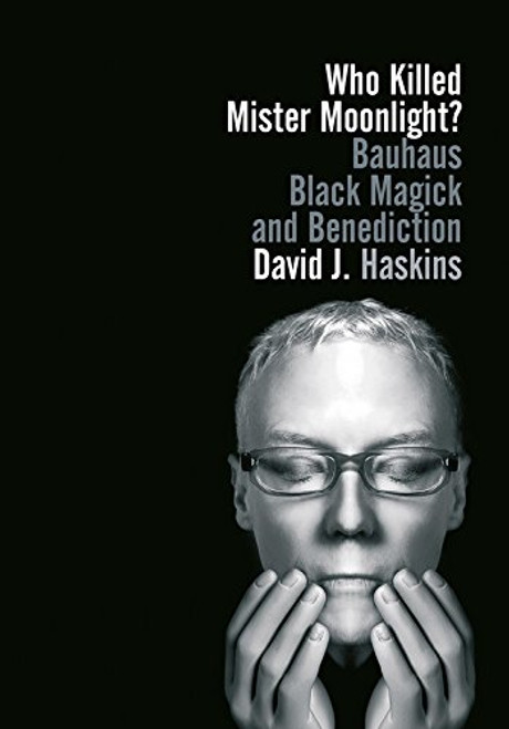 Who Killed Mister Moonlight?: Bauhaus black magick and benediction