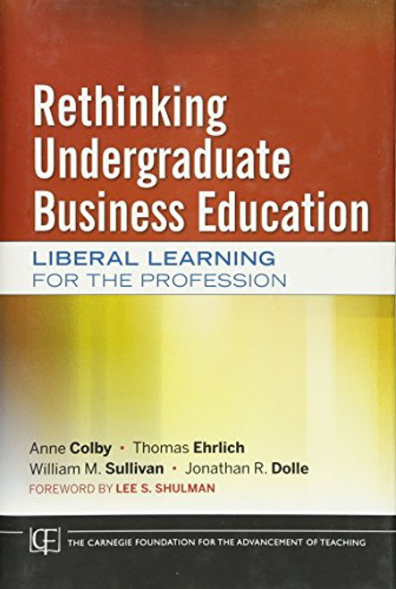 Rethinking Undergraduate Business Education: Liberal Learning for the Profession