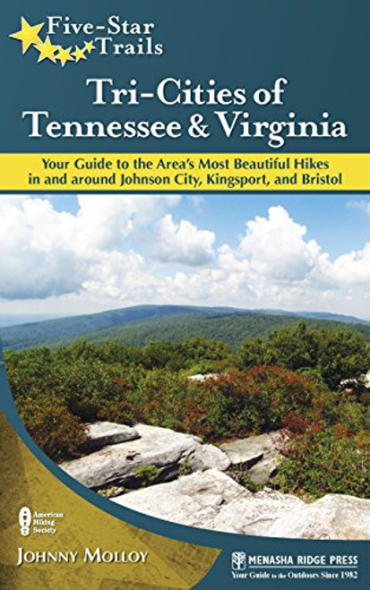 Tri-Cities of Tennessee and Virginia: Your Guide to the Area's Most Beautiful Hikes In and Around Bristol, Johnson City, and Kingsport (Five-Star Trails)