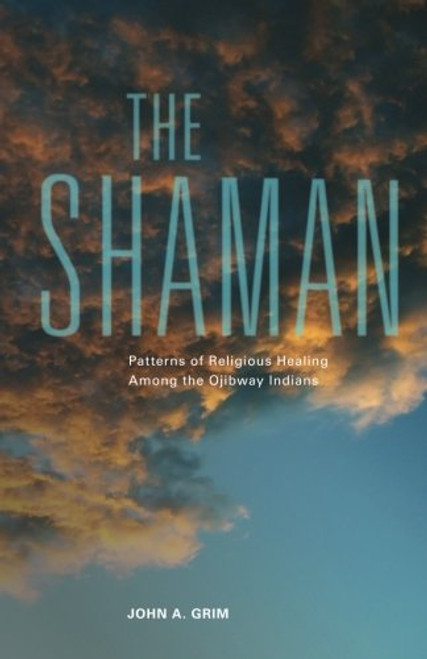 The Shaman: Patterns of Religious Healing Among the Ojibway Indians (The Civilization of the American Indian Series)