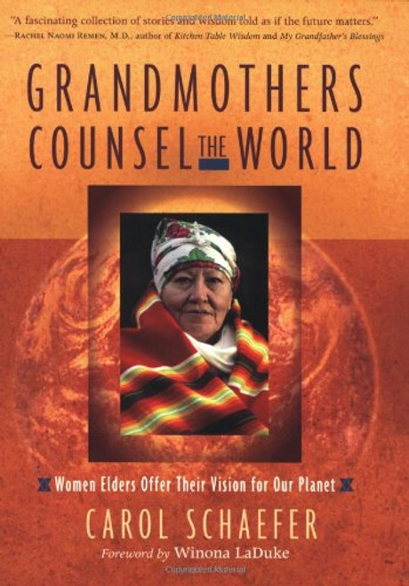 Grandmothers Counsel the World: Women Elders Offer Their Vision for Our Planet