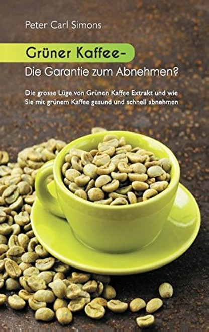 Grner Kaffee - Die Garantie zum Abnehmen? (German Edition)