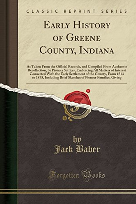 Early History of Greene County, Indiana: As Taken From the Official Records, and Compiled From Authentic Recollection, by Pioneer Settlers, Embracing ... of the County, From 1813 to 1875, Including B