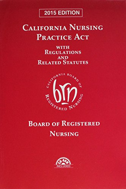 California Nursing Practice Act with Regulations and Related Statutes with CD-ROM (2015)