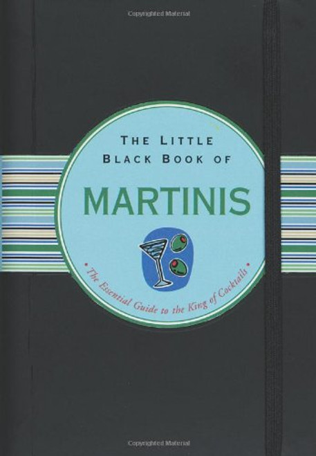 The Little Black Book of Martinis: The Essential Guide to the King of Cocktails
