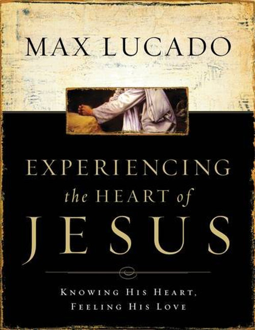 Experiencing the Heart of Jesus: Knowing His Heart, Feeling His Love