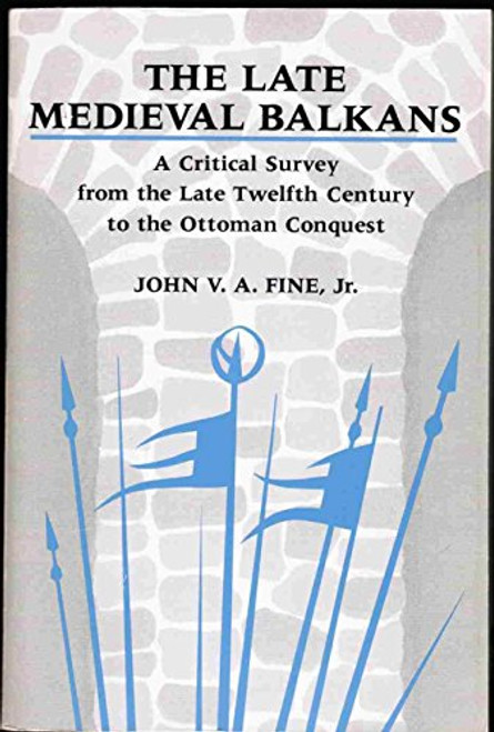 The Late Medieval Balkans : A Critical Survey from the Late Twelfth Century to the ottoman Empire