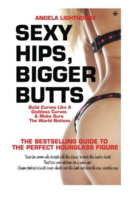 Sexy Hips, Bigger Butts: Build Curves Like a Goddess & Make Sure the World Notices
