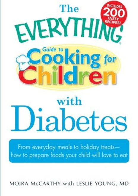 The Everything Guide to Cooking for Children with Diabetes: From everyday meals to holiday treats; how to prepare foods your child will love to eat