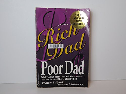 Rich Dad Poor Dad (What the Rich Teach Their Kids About Money - That the Poor and Middle Class Do Not!)