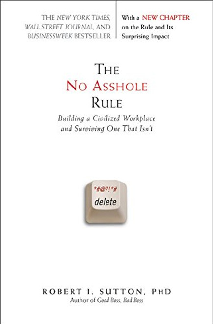 The No Asshole Rule: Building a Civilized Workplace and Surviving One That Isn't