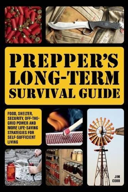 Prepper's Long-Term Survival Guide: Food, Shelter, Security, Off-the-Grid Power and More Life-Saving Strategies for Self-Sufficient Living