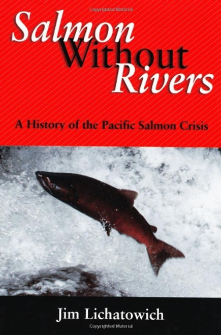 Salmon Without Rivers: A History Of The Pacific Salmon Crisis