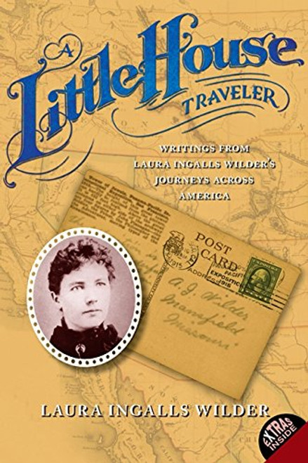 A Little House Traveler: Writings from Laura Ingalls Wilder's Journeys Across America (Little House Nonfiction)