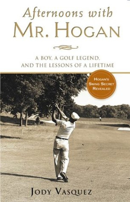Afternoons with Mr. Hogan: A Boy, A Golfing Legend and the Lessons of a Lifetime
