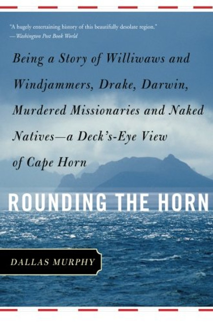 Rounding the Horn: Being the Story of Williwaws and Windjammers, Drake, Darwin, Murdered Missionaries and Naked Natives--a Deck's-eye View of Cape Horn