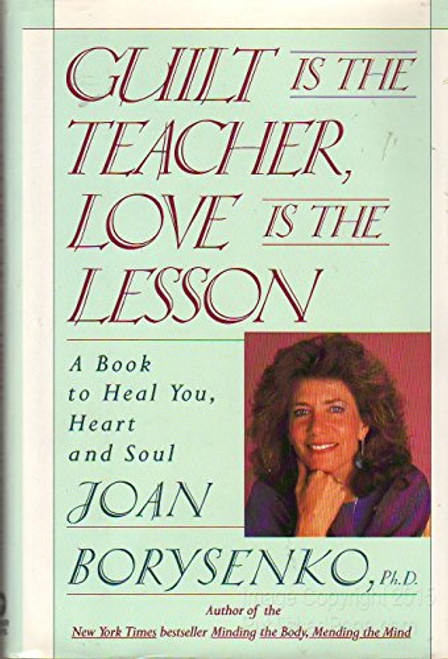 Guilt Is the Teacher, Love Is the Lesson: A Book to Heal You, Heart and Soul